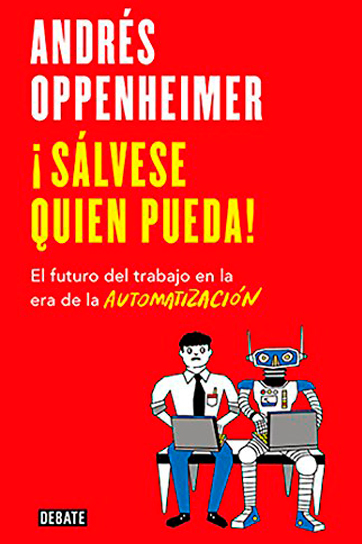 ¡Sálvese quien pueda!: El futuro del trabajo en la era de la automatización - Andrés Oppenheimer