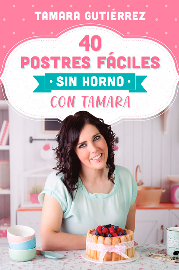 40 postres fáciles sin horno con Tamara - Tamara Gutiérrez