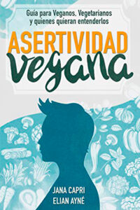 Asertividad vegana: GuÃ­a para veganos, vegetarianos y quienes quieran entenderlos - Jana Capri 