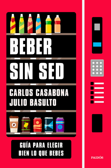 Beber sin sed: Guía para elegir bien lo que bebes - Carlos Casabona y Julio Basulto