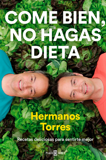 Come bien, no hagas dieta: Recetas deliciosas para sentirte mejor - Hermanos Torres