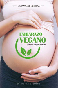 Embarazo Vegano. GuÃ­a de Supervivencia - Sayward Rebhal