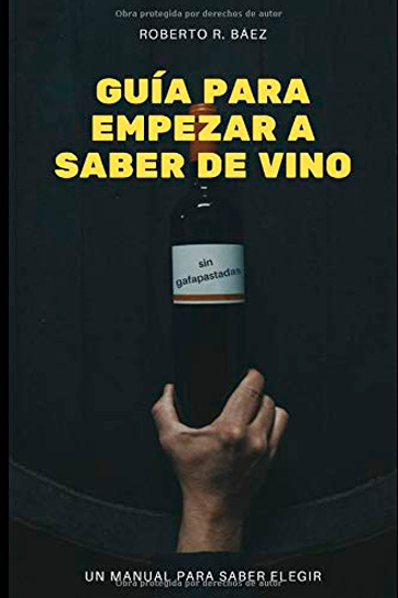 Guía para empezar a saber de vino - Roberto R. Baez