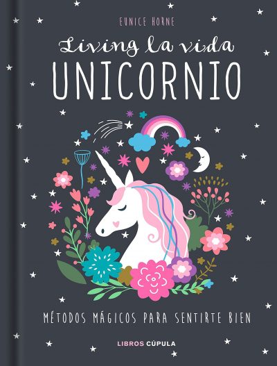 Living la vida unicornio: Métodos mágicos para sentirte bien