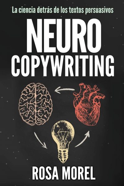 Neurocopywriting. La ciencia detrás de los textos persuasivos: Aprende a escribir para persuadir y vender a la mente