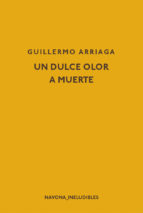 Un dulce olor a muerte de Guillermo Arriaga | Resumen + Opinión