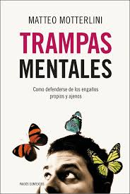 Trampas mentales. Cómo defenderse de os engaños propios y ajenos de Matteo Motterlini | Resumen + Opinión