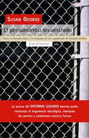 El pensamiento secuestrado. Cómo la derecha laica y la religiosa se han apoderado de Estados Unidos de Susan George | Resumen + Opinión