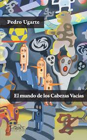 El mundo de los Cabezas Vacías de Pedro Ugarte | Resumen + Opinión