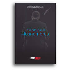 Cuando nacen los nombres de Luis Miguel Morales | Resumen + Opinión