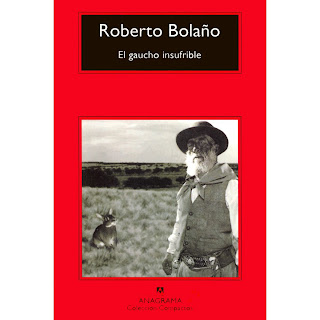 El gaucho insufrible de Roberto Bolaño | Resumen + Opinión
