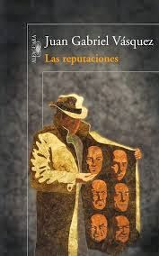 Las reputaciones de Juan Gabriel Vásquez | Resumen + Opinión