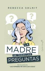 La madre de todas las preguntas de Rebecca Solnit | Resumen + Opinión