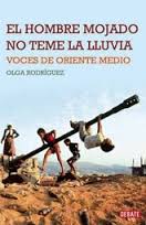 El hombre mojado no teme la lluvia. Voces de Oriente Medio de Olga Rodríguez | Resumen + Opinión